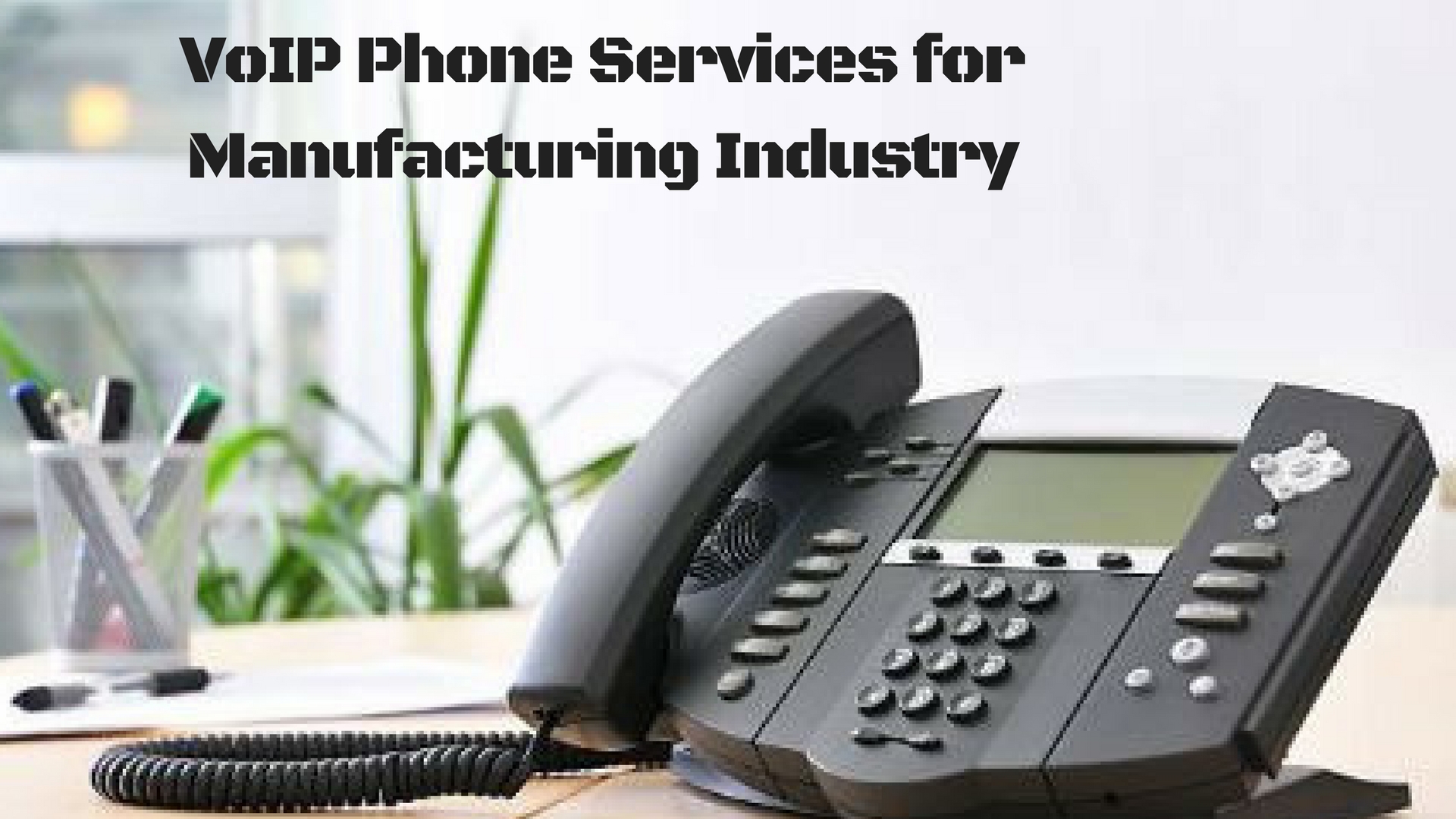 VoIP Phone Services for Manufacturing Industry